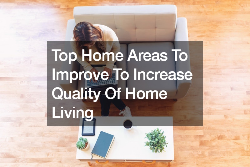Top Home Areas To Improve To Increase The Quality Of Home Living