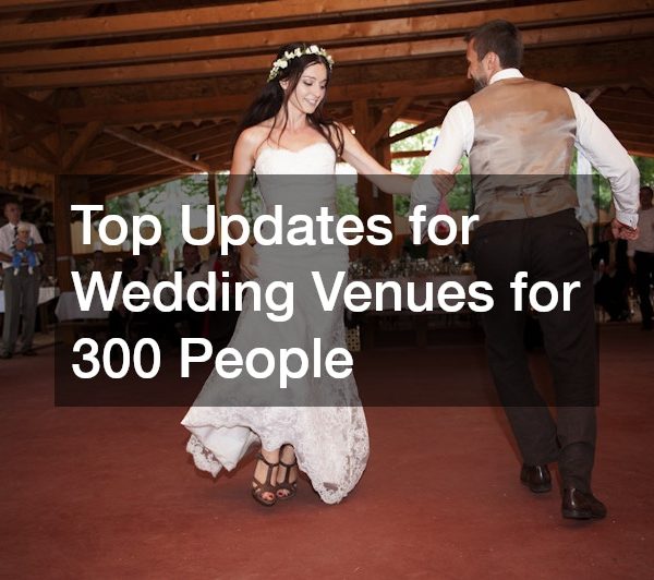 Top Updates for Wedding Venues for 300 People