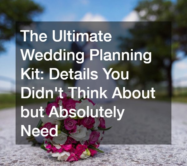 The Ultimate Wedding Planning Kit Details You Didnt Think About but Absolutely Need