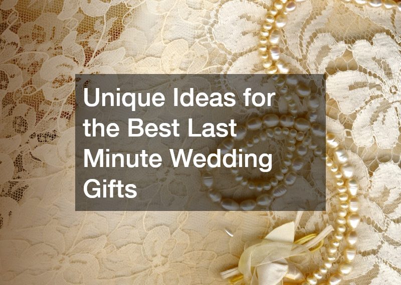 Unique Ideas for the Best Last Minute Wedding Gifts