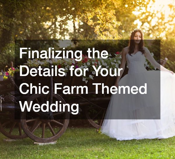 Finalizing the Details for Your Chic Farm Themed Wedding