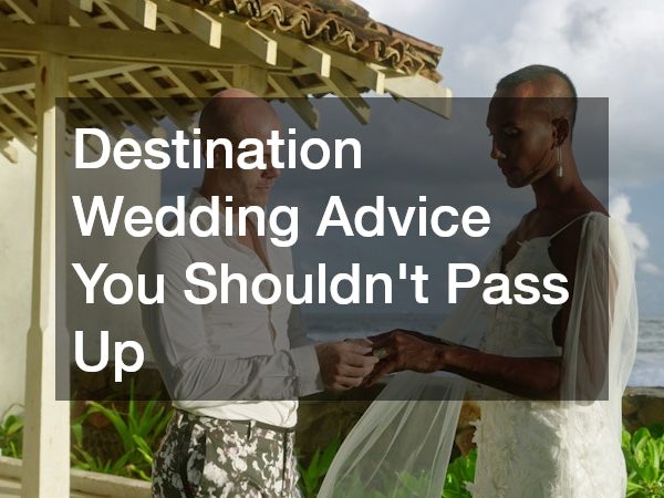 Destination Wedding Advice You Shouldnt Pass Up