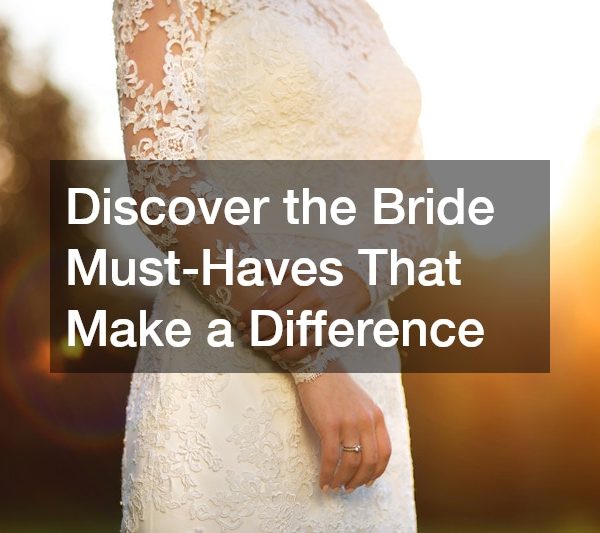 Discover the Bride Must-Haves That Make a Difference