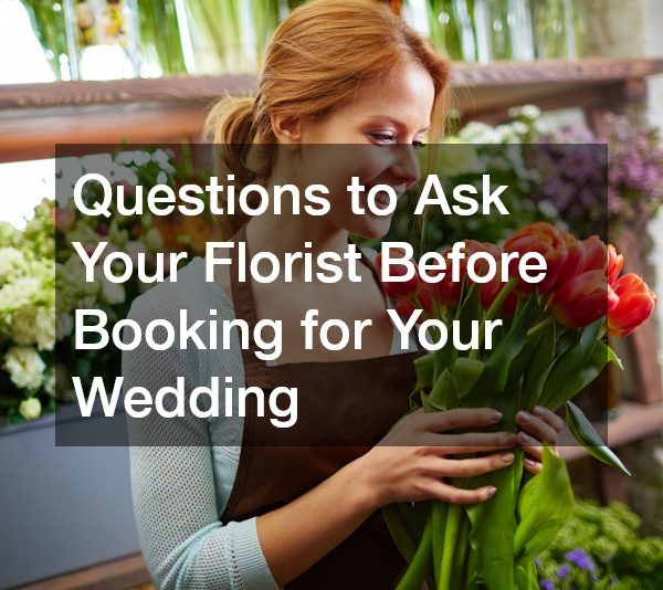 Questions to Ask Your Florist Before Booking for Your Wedding