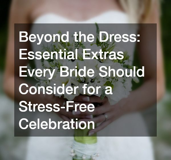 Beyond the Dress:Essential Extras Every Bride Should Consider for a Stress-Free Celebration