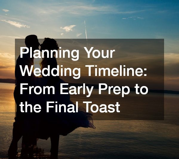 Planning Your Wedding Timeline From Early Prep to the Final Toast