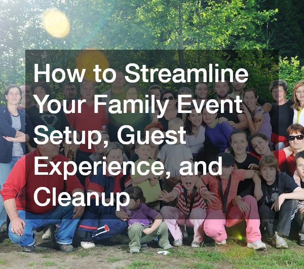 How to Streamline Your Family Event Setup, Guest Experience, and Cleanup