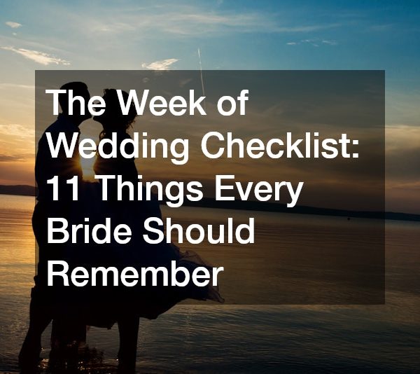 The Week of Wedding Checklist 11 Things Every Bride Should Remember